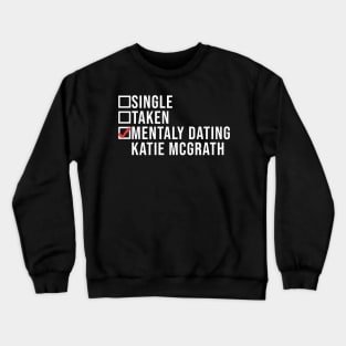 Single, Taken, Mentally Dating Katie Mcgrath,  Funny Celebrity katie mcgrath Crush Crewneck Sweatshirt